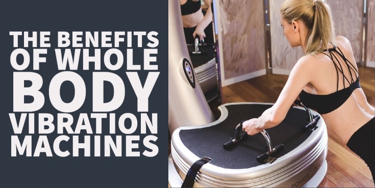 The Benefits of Whole Body Vibration Machines: Weight Loss + Balance & More