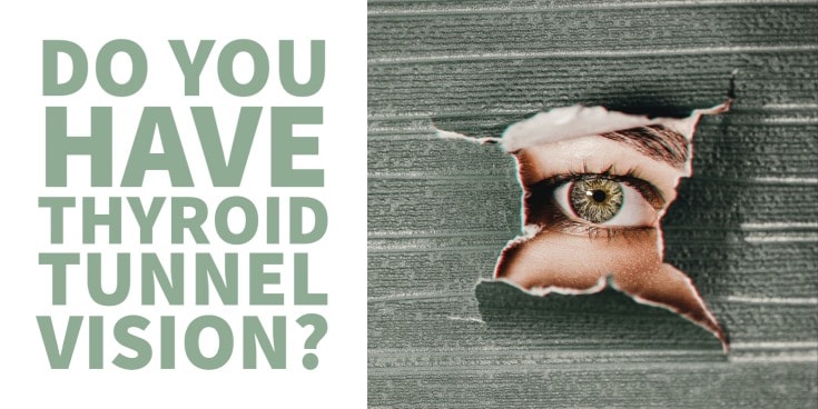 Do you have Thyroid Tunnel Vision?
