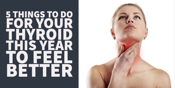 5 Things to do for your Thyroid in 2022 to Feel Better & Take Control