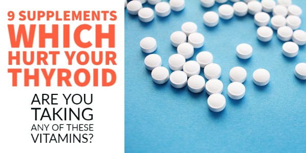 9 Supplements That Hurt Your Thyroid: Are You Taking Any?