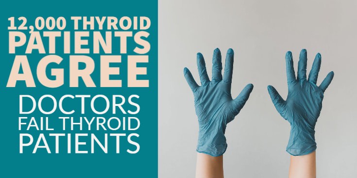 12,000 Patients Agree: Doctors Fail Thyroid Patients