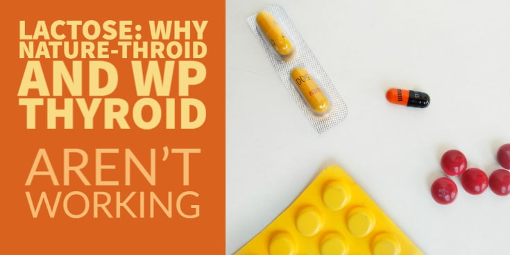 Lactose: Why Nature-throid & WP Thyroid Aren’t Working