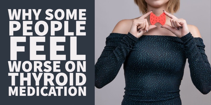 Why Some People Feel Worse on Thyroid Medication