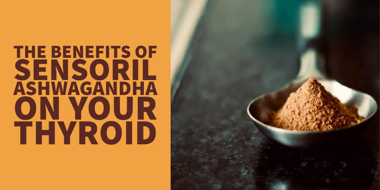 The Benefits of Sensoril on Thyroid, Adrenals & Weight