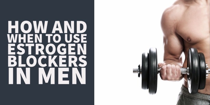 How & When to use Estrogen Blockers for Men