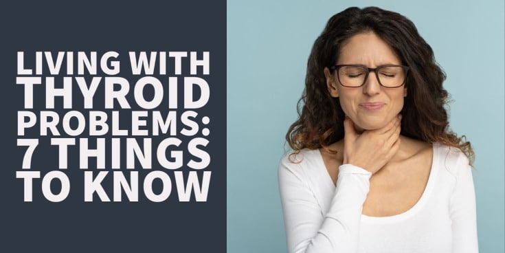 Living With Thyroid Problems: 7 Things You Should Know