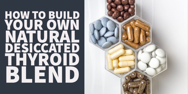 How to Build Your Own Natural Desiccated Thyroid Blend
