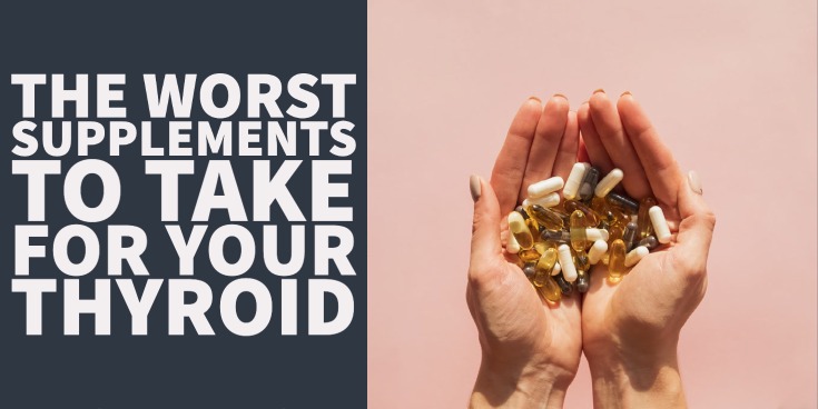 the worst supplements you can take for your thyroid