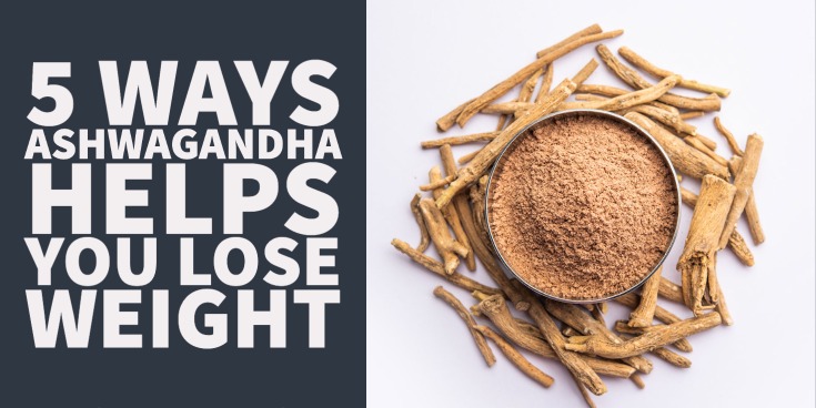 5 Ways Ashwagandha Helps You Lose Weight
