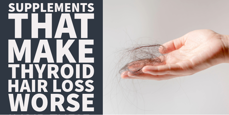 6 Supplements That Make Thyroid Hair Loss Worse