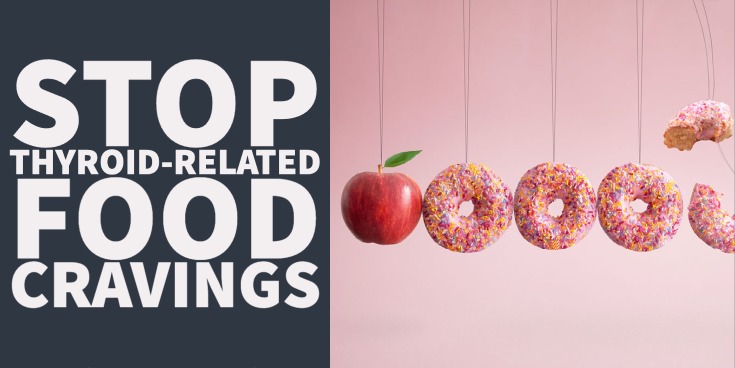 Stop Thyroid-Related Food Cravings With These 8 Tips
