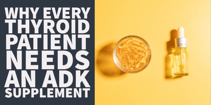 Why Every Thyroid Patient Needs an ADK Supplement