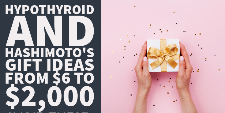20 Hypothyroid & Hashimoto’s Gift Ideas from $6 to $2,000
