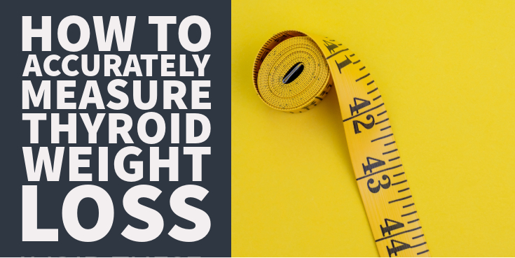 How To Accurately Measure Thyroid Weight Loss (Stop Using The Scale)