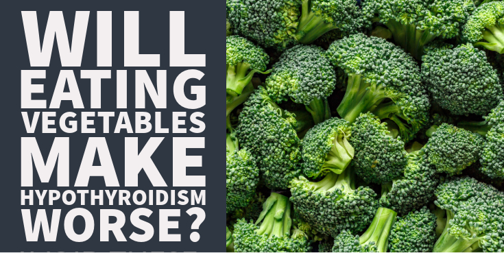 Will Eating Vegetables Make Hypothyroidism Worse?