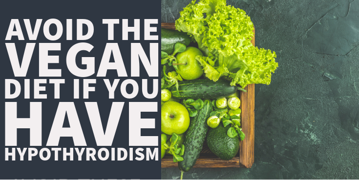 6 Ways The Vegan Diet Makes Hypothyroidism Worse