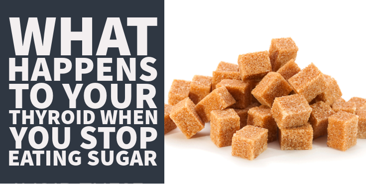 What Happens To Your Thyroid When You Stop Eating Sugar