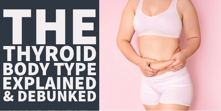 The Thyroid Body Type Explained (And Debunked)